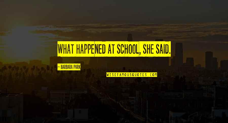 10am Central To Eastern Quotes By Barbara Park: What happened at school, she said. 10am Central To Eastern Quotes By Barbara Park: What happened at school, she said.