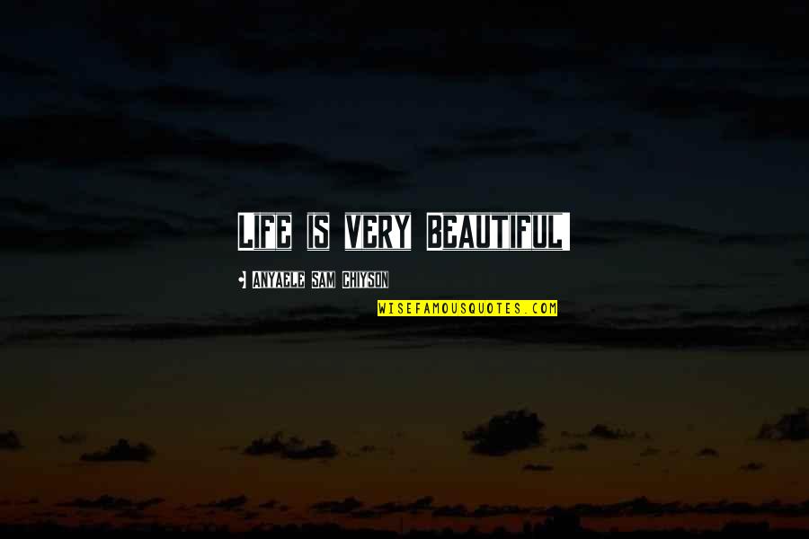10as00dfus Quotes By Anyaele Sam Chiyson: Life is very Beautiful! 10as00dfus Quotes By Anyaele Sam Chiyson: Life is very Beautiful!