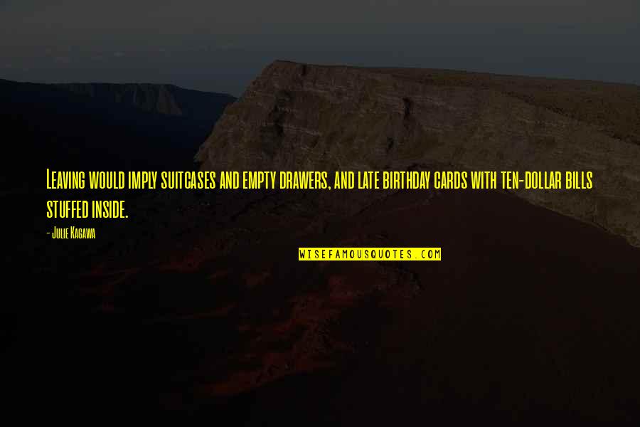 10be Finish Quotes By Julie Kagawa: Leaving would imply suitcases and empty drawers, and