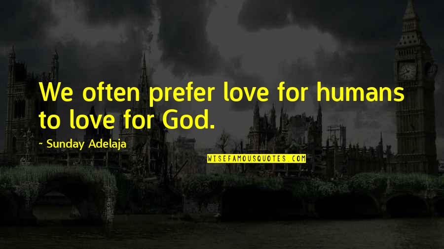 10be Finish Quotes By Sunday Adelaja: We often prefer love for humans to love