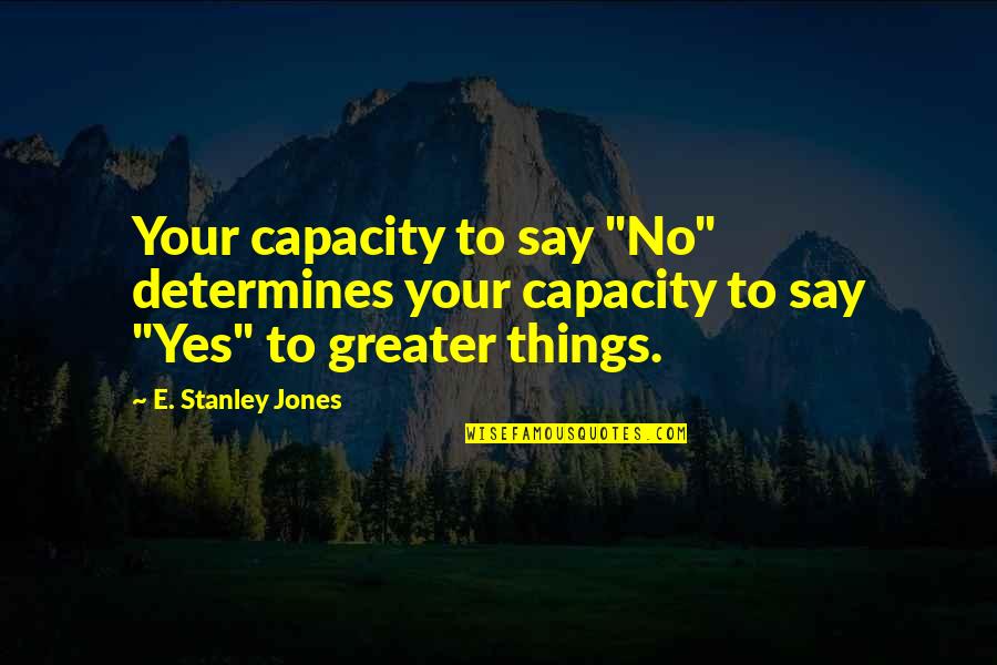 10ben Quotes By E. Stanley Jones: Your capacity to say "No" determines your capacity