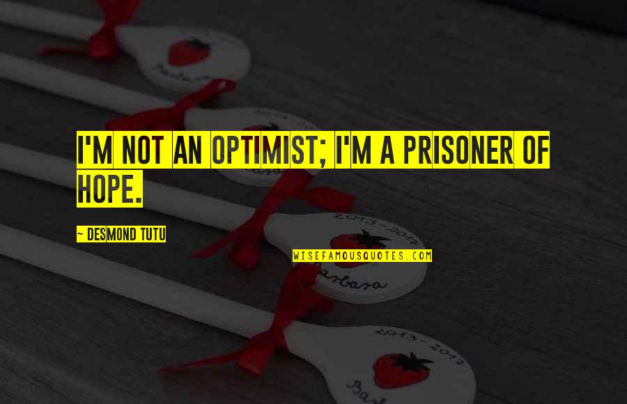 10cc Dreadlock Quotes By Desmond Tutu: I'm not an optimist; I'm a prisoner of