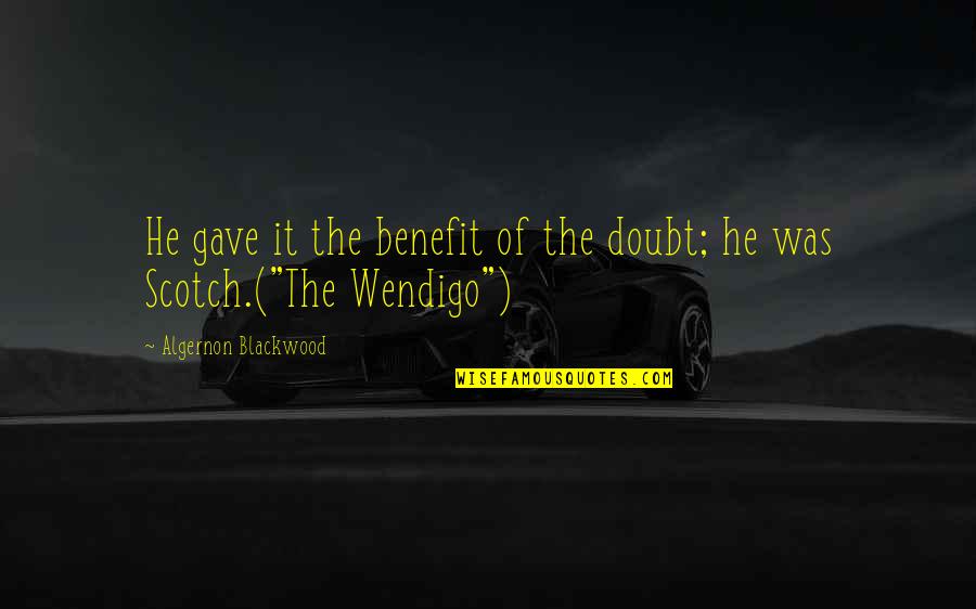 10for10 Quotes By Algernon Blackwood: He gave it the benefit of the doubt; 10for10 Quotes By Algernon Blackwood: He gave it the benefit of the doubt;