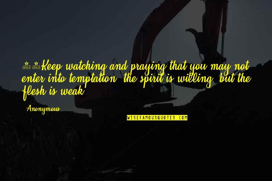 10gtek Quotes By Anonymous: 41Keep watching and praying that you may not 10gtek Quotes By Anonymous: 41Keep watching and praying that you may not