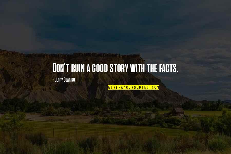 10k Running Quotes By Jerry Guarino: Don't ruin a good story with the facts.