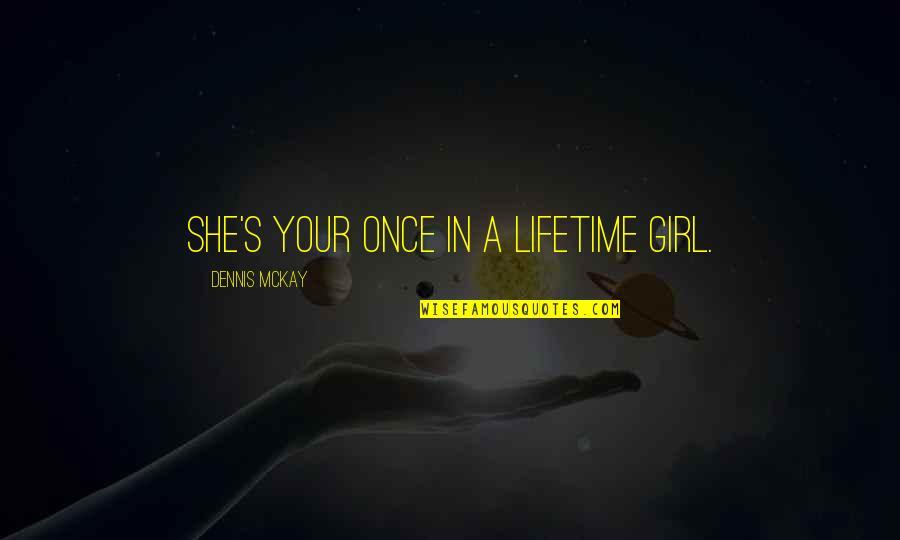 10primenow Quotes By Dennis McKay: She's your once in a lifetime girl.