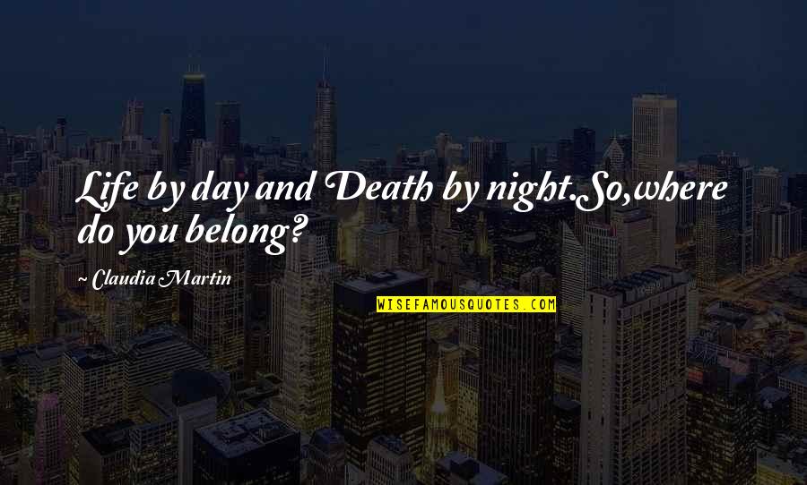 10th Amendment Quotes By Claudia Martin: Life by day and Death by night.So,where do