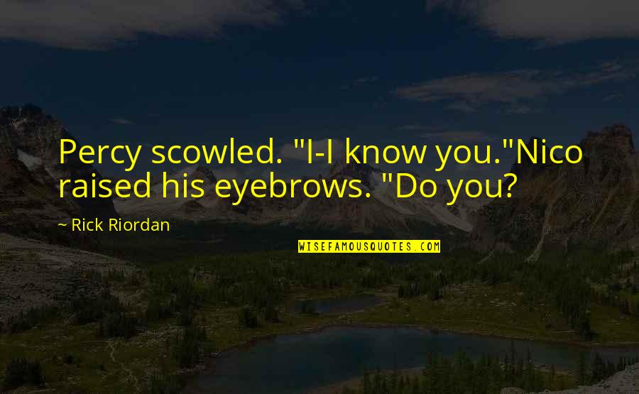 10th Class Farewell Quotes By Rick Riordan: Percy scowled. "I-I know you."Nico raised his eyebrows.