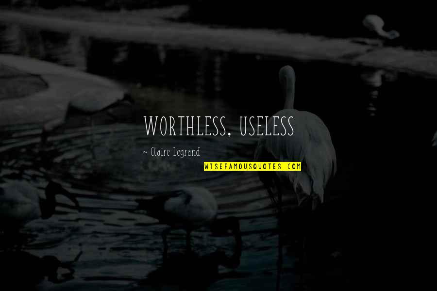 10th Doctor Quotes By Claire Legrand: WORTHLESS, USELESS