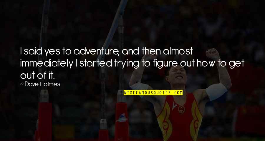 10th Dr Quotes By Dave Holmes: I said yes to adventure, and then almost 10th Dr Quotes By Dave Holmes: I said yes to adventure, and then almost