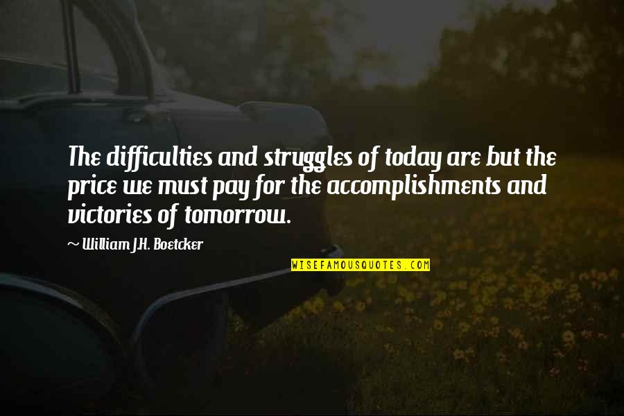 10th Kingdom Quotes By William J.H. Boetcker: The difficulties and struggles of today are but