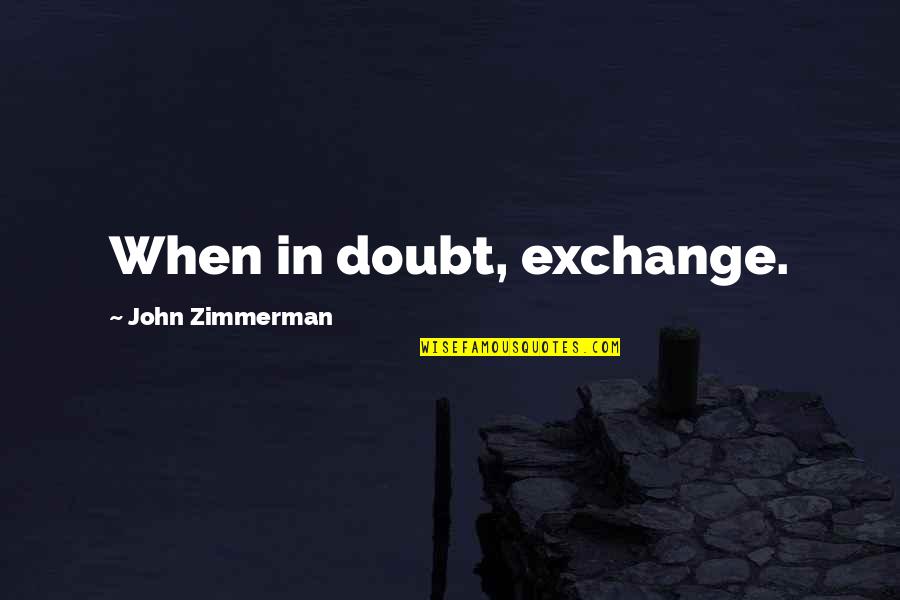 10th Monthsary Love Quotes By John Zimmerman: When in doubt, exchange.