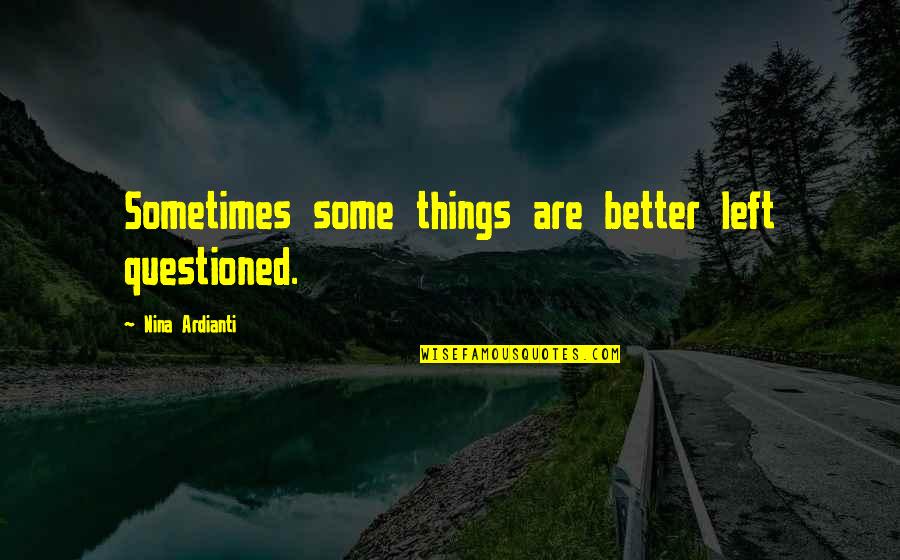 10th Std Quotes By Nina Ardianti: Sometimes some things are better left questioned.