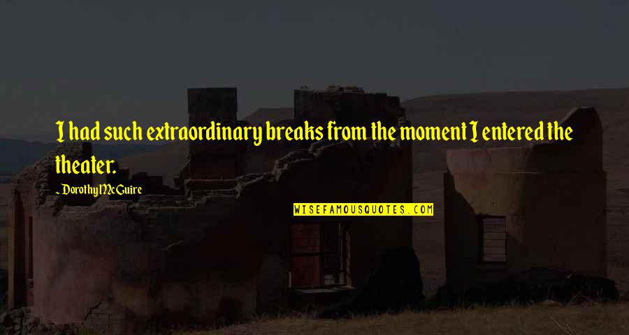 10th Year Anniversary Quotes By Dorothy McGuire: I had such extraordinary breaks from the moment 10th Year Anniversary Quotes By Dorothy McGuire: I had such extraordinary breaks from the moment