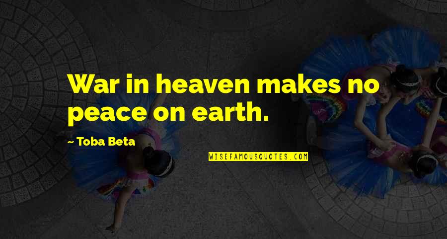 10ths Of An Hour Quotes By Toba Beta: War in heaven makes no peace on earth.