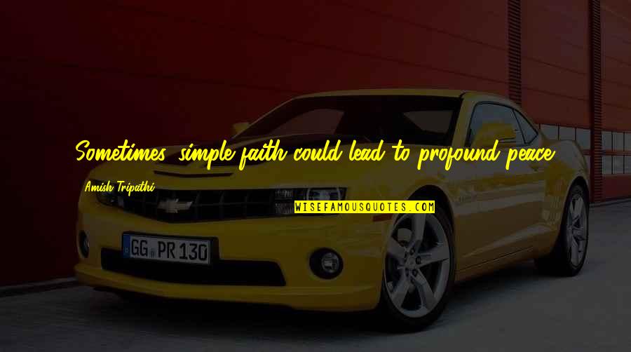 10x12 Quotes By Amish Tripathi: Sometimes, simple faith could lead to profound peace. 10x12 Quotes By Amish Tripathi: Sometimes, simple faith could lead to profound peace.