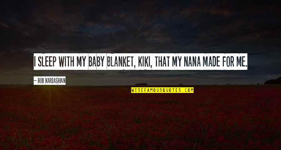 10x12 Quotes By Rob Kardashian: I sleep with my baby blanket, Kiki, that 10x12 Quotes By Rob Kardashian: I sleep with my baby blanket, Kiki, that