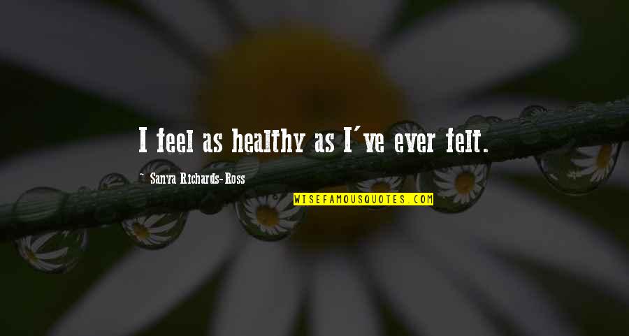 10x12 Quotes By Sanya Richards-Ross: I feel as healthy as I've ever felt. 10x12 Quotes By Sanya Richards-Ross: I feel as healthy as I've ever felt.