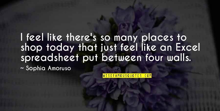 10x8 Shed Quotes By Sophia Amoruso: I feel like there's so many places to