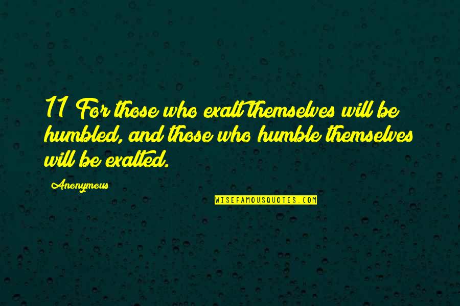 11 11 Quotes By Anonymous: 11 For those who exalt themselves will be