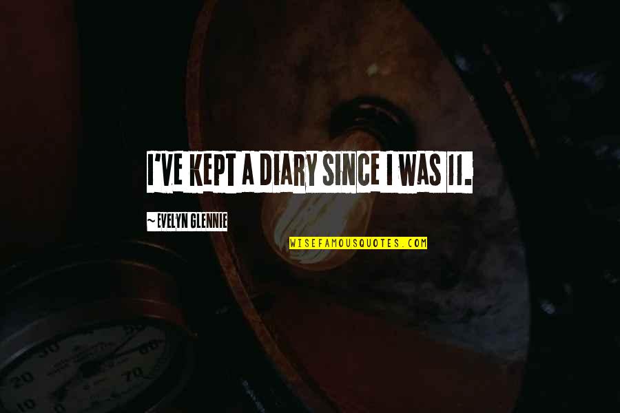 11 11 Quotes By Evelyn Glennie: I've kept a diary since I was 11. 11 11 Quotes By Evelyn Glennie: I've kept a diary since I was 11.
