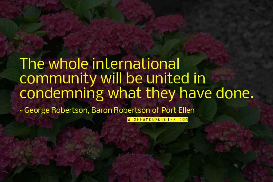 11 11 Quotes By George Robertson, Baron Robertson Of Port Ellen: The whole international community will be united in 11 11 Quotes By George Robertson, Baron Robertson Of Port Ellen: The whole international community will be united in