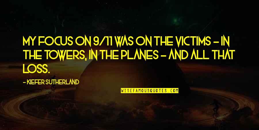 11 11 Quotes By Kiefer Sutherland: My focus on 9/11 was on the victims 11 11 Quotes By Kiefer Sutherland: My focus on 9/11 was on the victims
