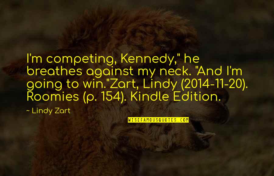 11 11 Quotes By Lindy Zart: I'm competing, Kennedy," he breathes against my neck. 11 11 Quotes By Lindy Zart: I'm competing, Kennedy," he breathes against my neck.