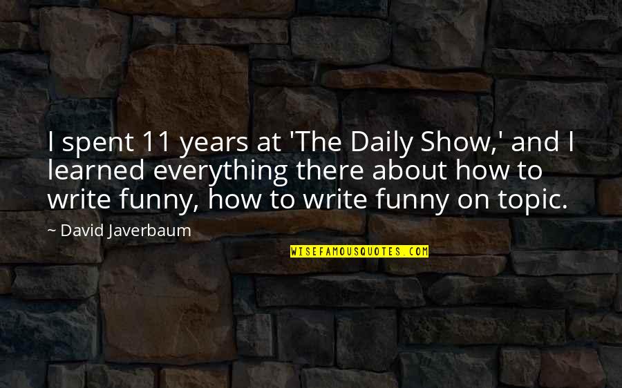 11/23/63 Quotes By David Javerbaum: I spent 11 years at 'The Daily Show,'