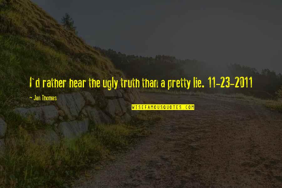 11/23/63 Quotes By Jan Thomas: I'd rather hear the ugly truth than a