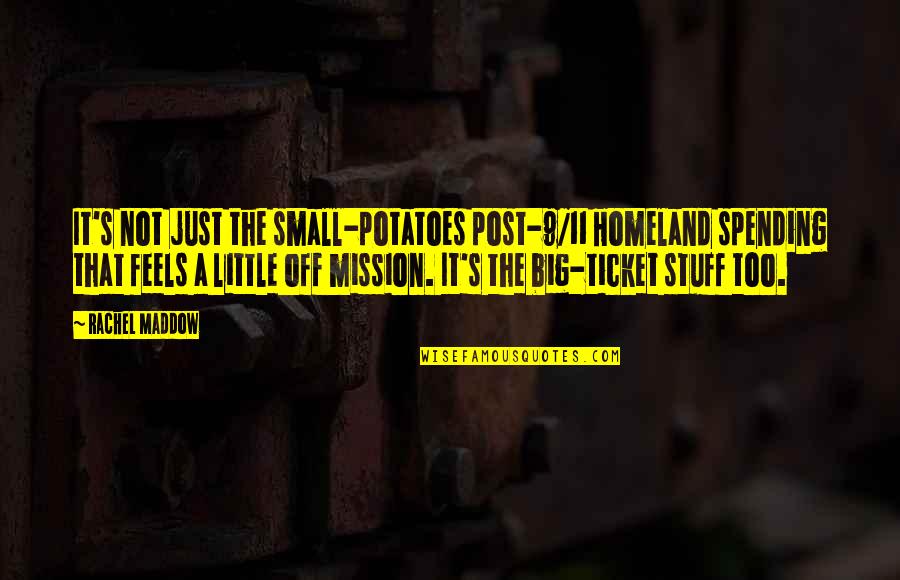 11/23/63 Quotes By Rachel Maddow: It's not just the small-potatoes post-9/11 Homeland spending