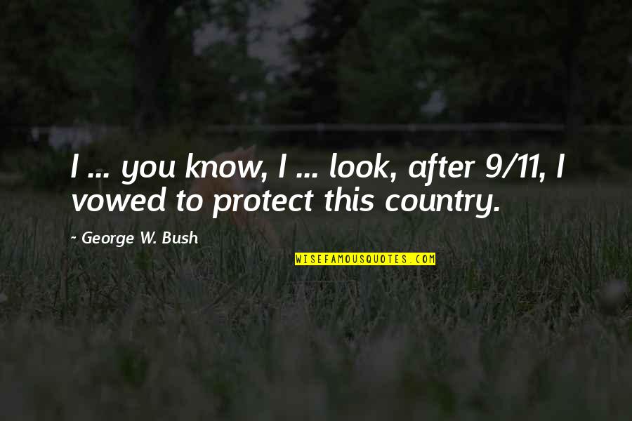 11/9 Quotes By George W. Bush: I ... you know, I ... look, after