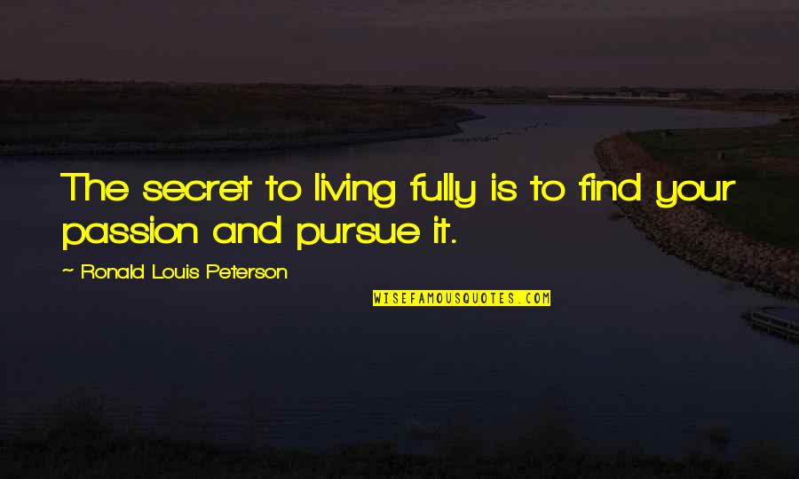 11/9 Quotes By Ronald Louis Peterson: The secret to living fully is to find
