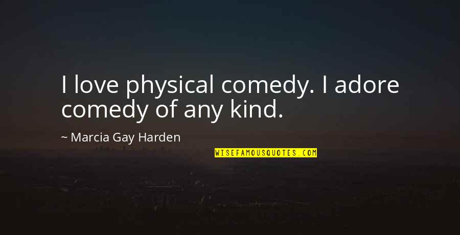 11 Beautiful Oliver Sacks Quotes By Marcia Gay Harden: I love physical comedy. I adore comedy of