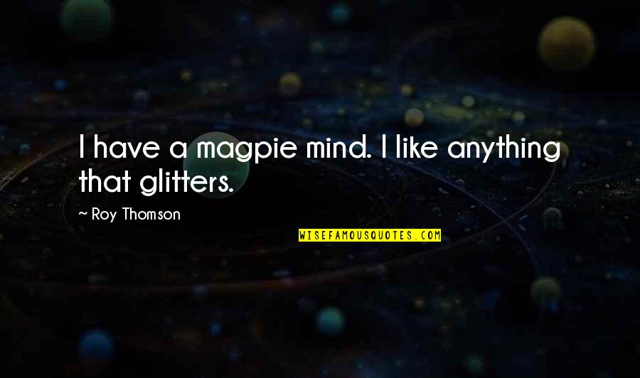 January 11 Quotes By Roy Thomson: I have a magpie mind. I like anything