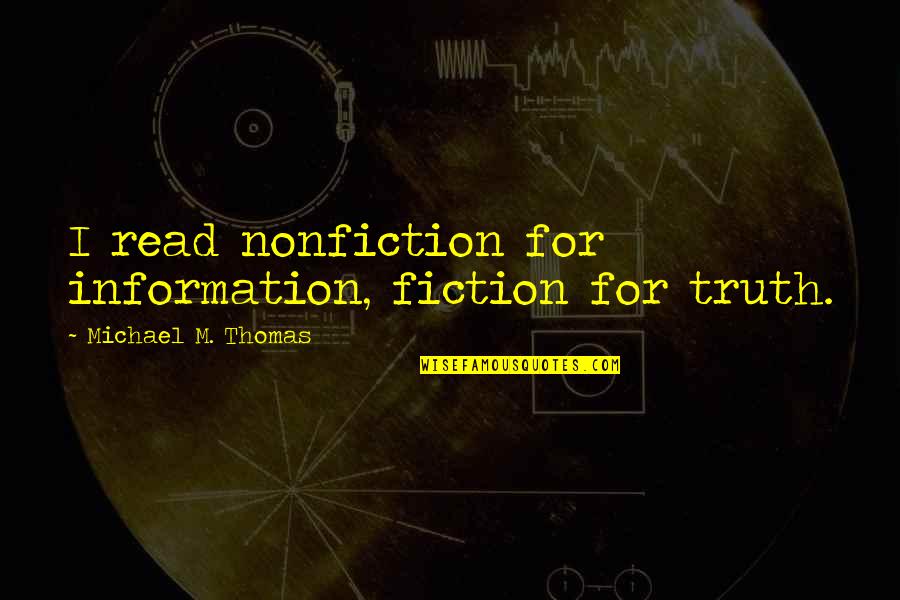 11 Line Abs Quotes By Michael M. Thomas: I read nonfiction for information, fiction for truth.