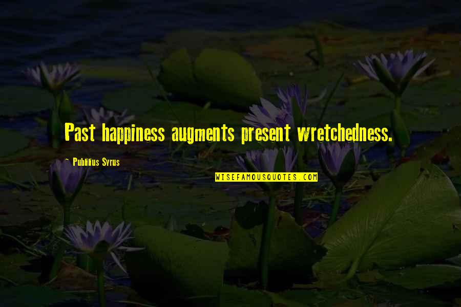11 Line Abs Quotes By Publilius Syrus: Past happiness augments present wretchedness.