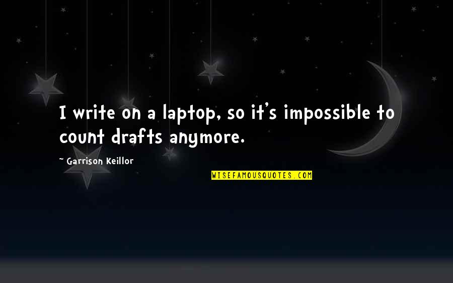 11 Minutes Quotes By Garrison Keillor: I write on a laptop, so it's impossible