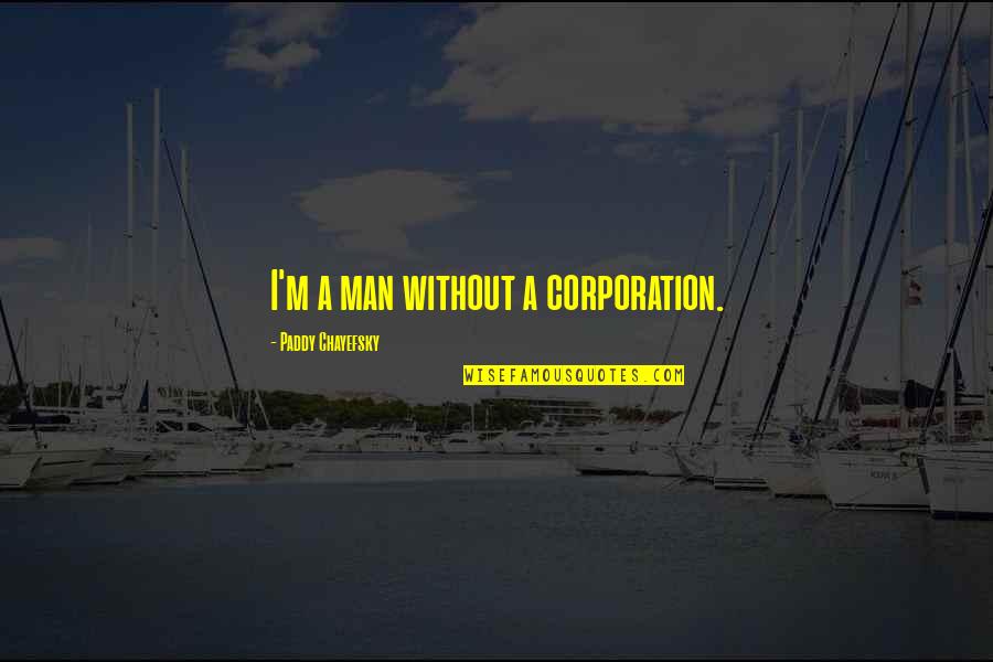 11 Month Wedding Anniversary Quotes By Paddy Chayefsky: I'm a man without a corporation.