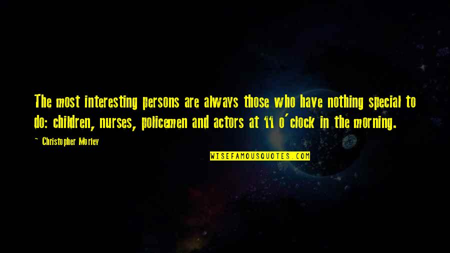 11 O'clock Quotes By Christopher Morley: The most interesting persons are always those who 11 O'clock Quotes By Christopher Morley: The most interesting persons are always those who