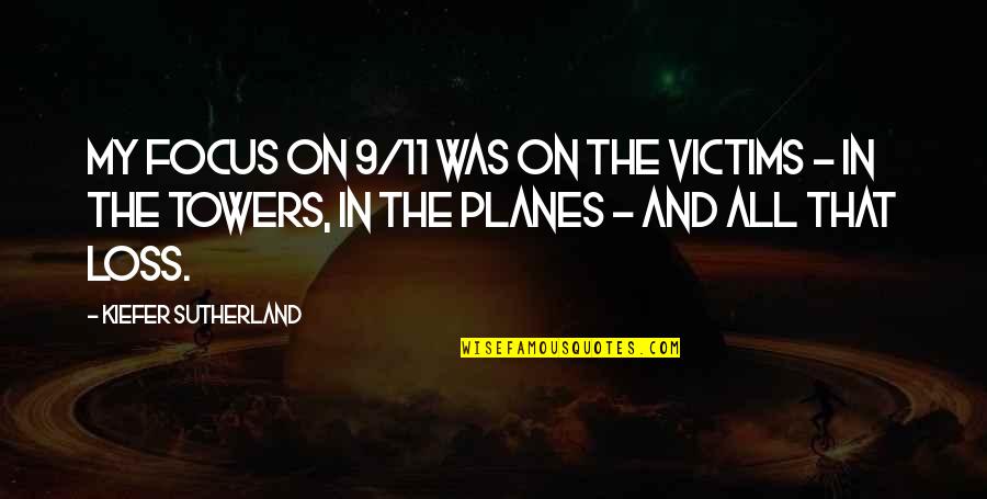 11 O'clock Quotes By Kiefer Sutherland: My focus on 9/11 was on the victims