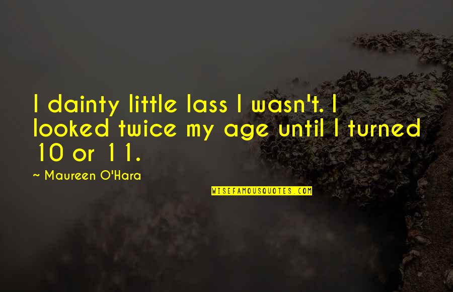 11 O'clock Quotes By Maureen O'Hara: I dainty little lass I wasn't. I looked