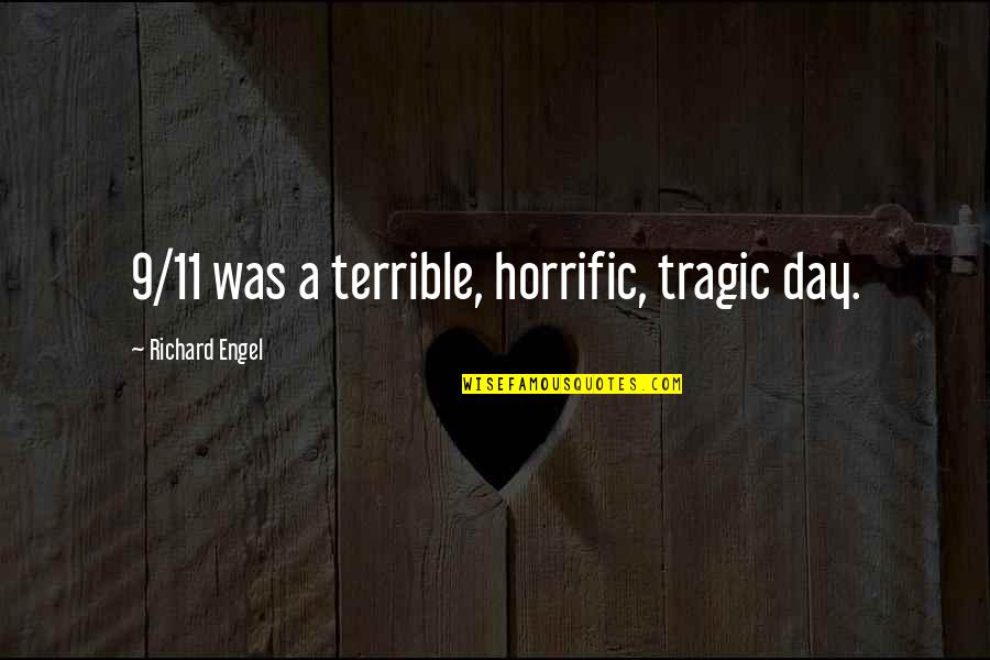 11 O'clock Quotes By Richard Engel: 9/11 was a terrible, horrific, tragic day. 11 O'clock Quotes By Richard Engel: 9/11 was a terrible, horrific, tragic day.