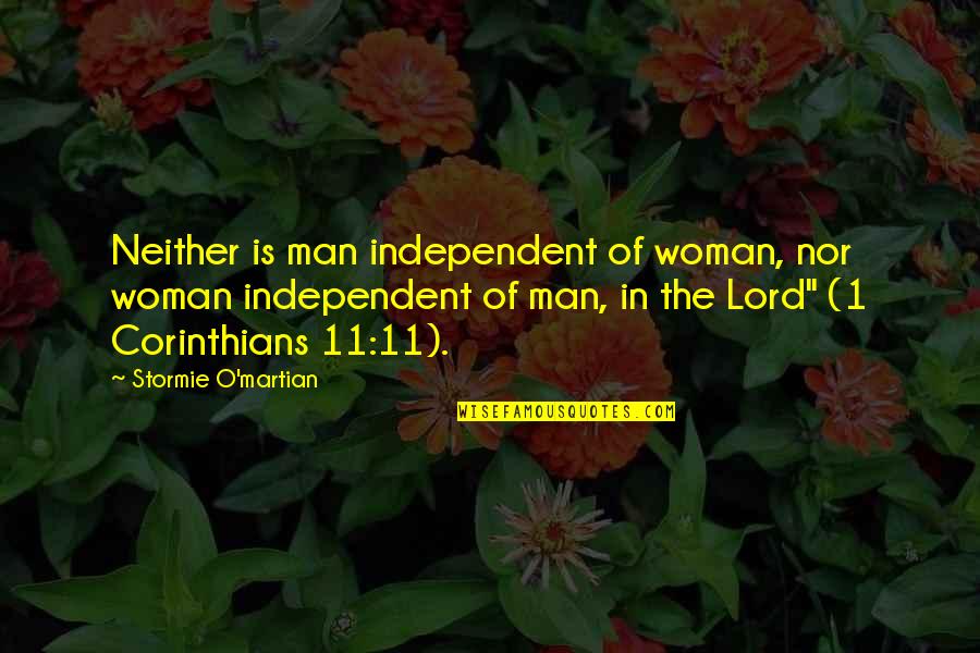 11 O'clock Quotes By Stormie O'martian: Neither is man independent of woman, nor woman 11 O'clock Quotes By Stormie O'martian: Neither is man independent of woman, nor woman