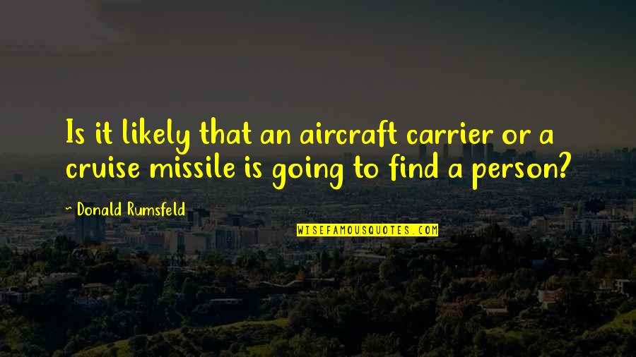 11 September Quotes By Donald Rumsfeld: Is it likely that an aircraft carrier or