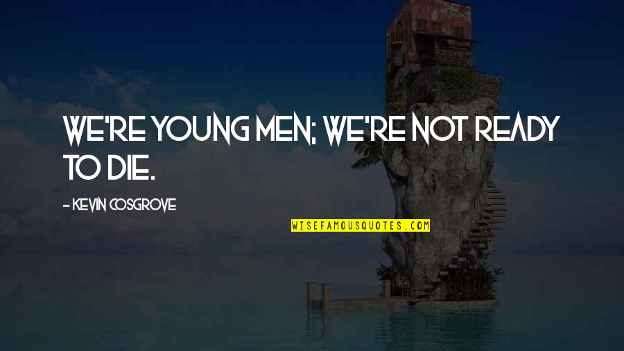11 September Quotes By Kevin Cosgrove: We're young men; we're not ready to die.