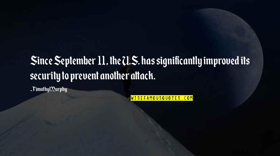 11 September Quotes By Timothy Murphy: Since September 11, the U.S. has significantly improved