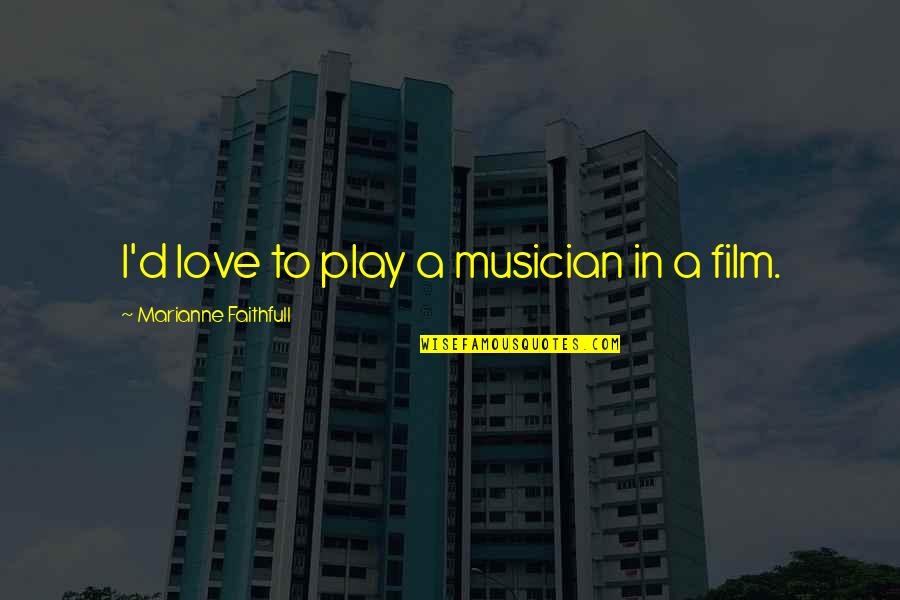 11 Torrent Quotes By Marianne Faithfull: I'd love to play a musician in a 11 Torrent Quotes By Marianne Faithfull: I'd love to play a musician in a