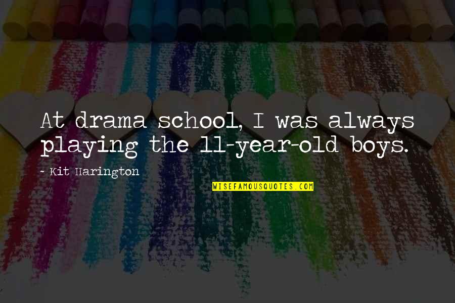11 Year Old Quotes By Kit Harington: At drama school, I was always playing the 11 Year Old Quotes By Kit Harington: At drama school, I was always playing the