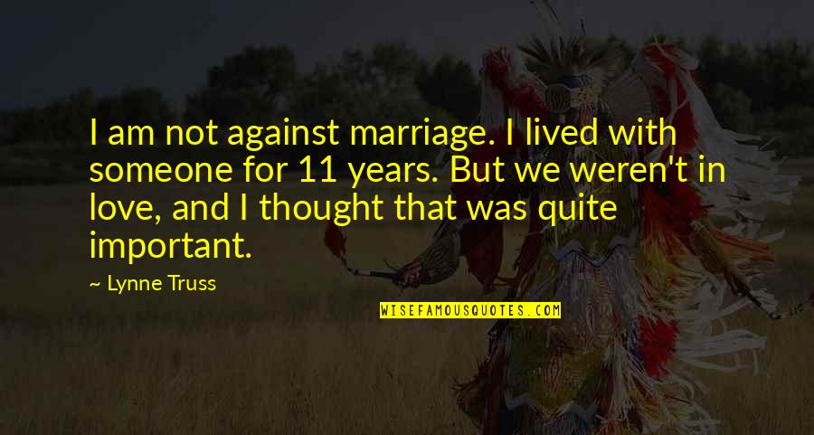 11 Years Of Love Quotes By Lynne Truss: I am not against marriage. I lived with
